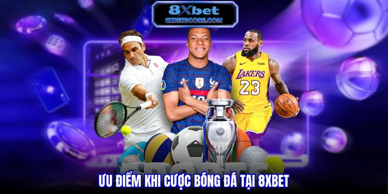 Cá Cược Bóng Đá 8XBET - Bí Quyết Đọc Kèo Và Tối Ưu Lợi Nhuận Ưu điểm khi cược bóng đá tại 8xbet