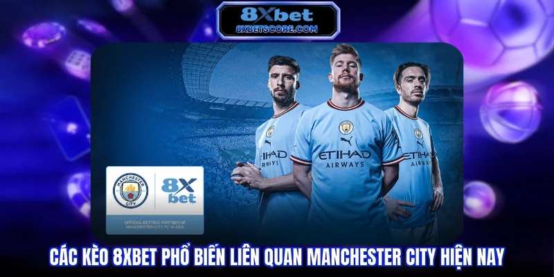 Các kèo 8XBET phổ biến liên quan Manchester City hiện nay