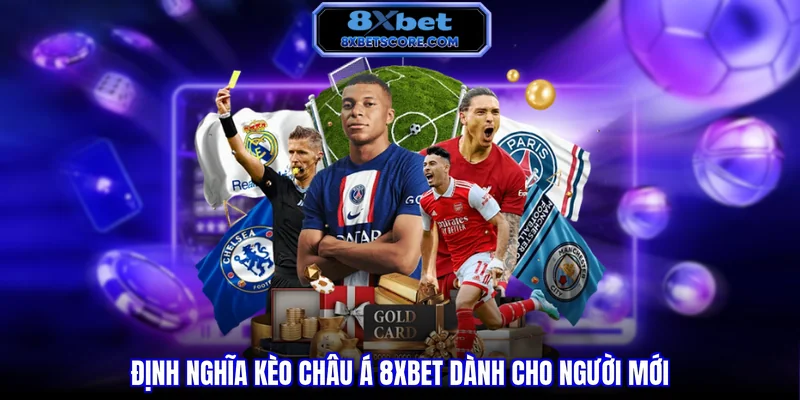 Kèo Châu Á 8XBET - Cách Đọc Kèo Và Kinh Nghiệm Chơi Hiệu Quả Định nghĩa kèo Châu Á 8XBET dành cho người mới