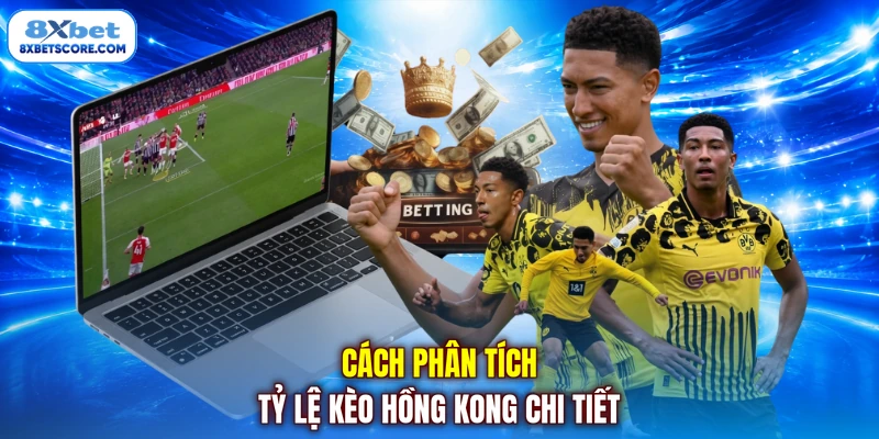 Kèo Hồng Kong - Bỏ Túi Chiến Thuật Đặt Cược Luôn Chuẩn Xác Cách phân tích tỷ lệ kèo Hồng Kong chi tiết