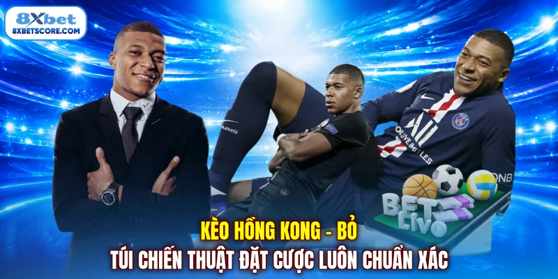 Kèo Hồng Kong - Bỏ Túi Chiến Thuật Đặt Cược Luôn Chuẩn Xác Kèo Hồng Kong - Bỏ túi chiến thuật đặt cược luôn chuẩn xác